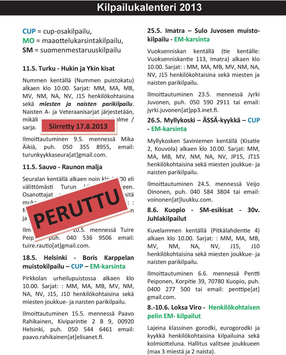 8.2013 Ilmoittautuminen 9.5. mennessä Mika Äikiä, puh. 050 355 8955, email: turunkyykkaseura[at]gmail.com. 11.5. Sauvo - Raunon malja Seuralan kentällä alkaen noin klo 13.