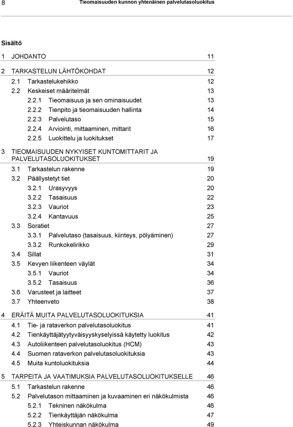 1 Tarkastelun rakenne 19 3.2 Päällystetyt tiet 20 3.2.1 Urasyvyys 20 3.2.2 Tasaisuus 22 3.2.3 Vauriot 23 3.2.4 Kantavuus 25 3.3 Soratiet 27 3.3.1 Palvelutaso (tasaisuus, kiinteys, pölyäminen) 27 3.3.2 Runkokelirikko 29 3.