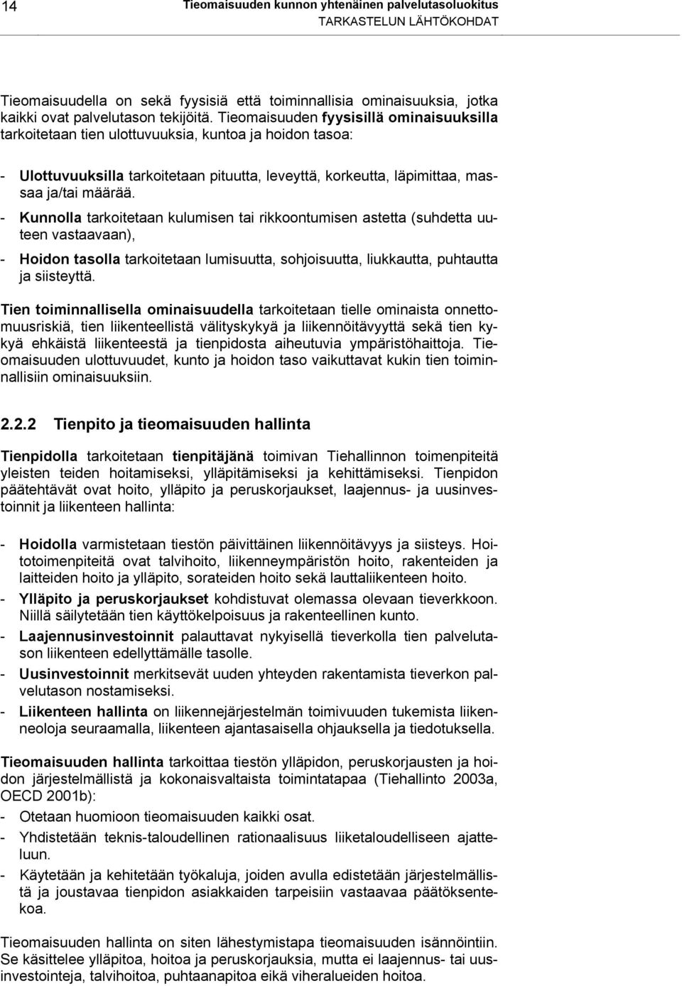 - Kunnolla tarkoitetaan kulumisen tai rikkoontumisen astetta (suhdetta uuteen vastaavaan), - Hoidon tasolla tarkoitetaan lumisuutta, sohjoisuutta, liukkautta, puhtautta ja siisteyttä.