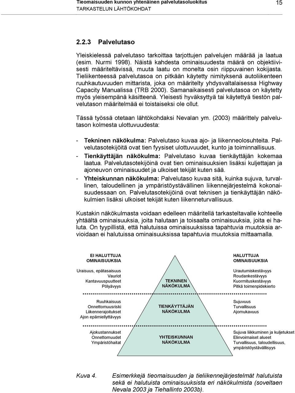 Tieliikenteessä palvelutasoa on pitkään käytetty nimityksenä autoliikenteen ruuhkautuvuuden mittarista, joka on määritelty yhdysvaltalaisessa Highway Capacity Manualissa (TRB 2000).