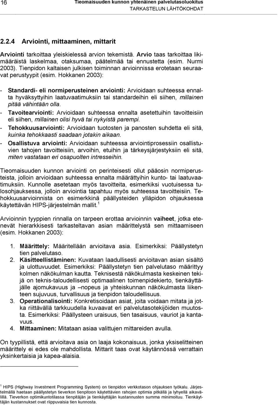 Hokkanen 2003): - Standardi- eli normiperusteinen arviointi: Arvioidaan suhteessa ennalta hyväksyttyihin laatuvaatimuksiin tai standardeihin eli siihen, millainen pitää vähintään olla.