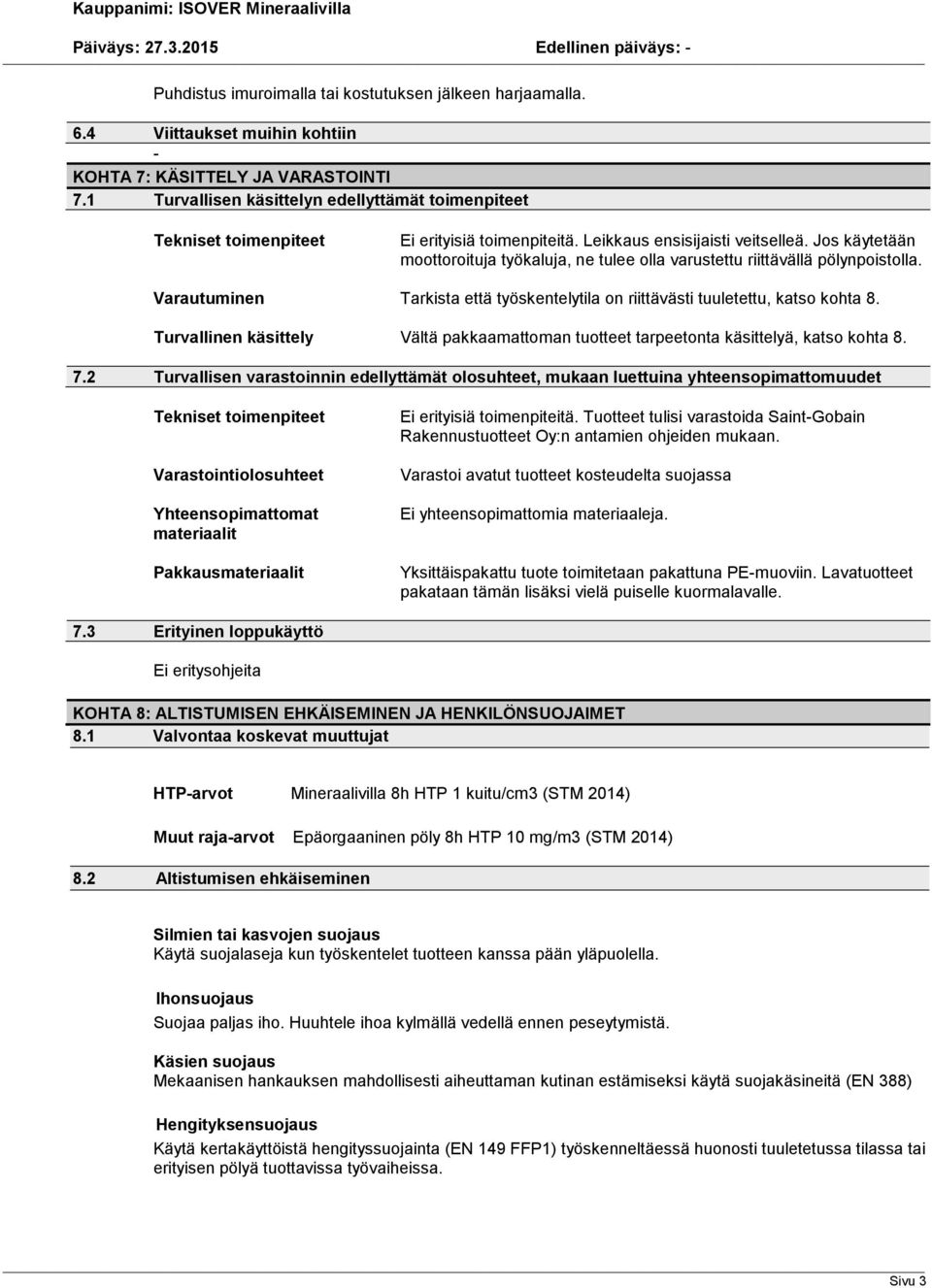 Jos käytetään moottoroituja työkaluja, ne tulee olla varustettu riittävällä pölynpoistolla. Varautuminen Tarkista että työskentelytila on riittävästi tuuletettu, katso kohta 8.