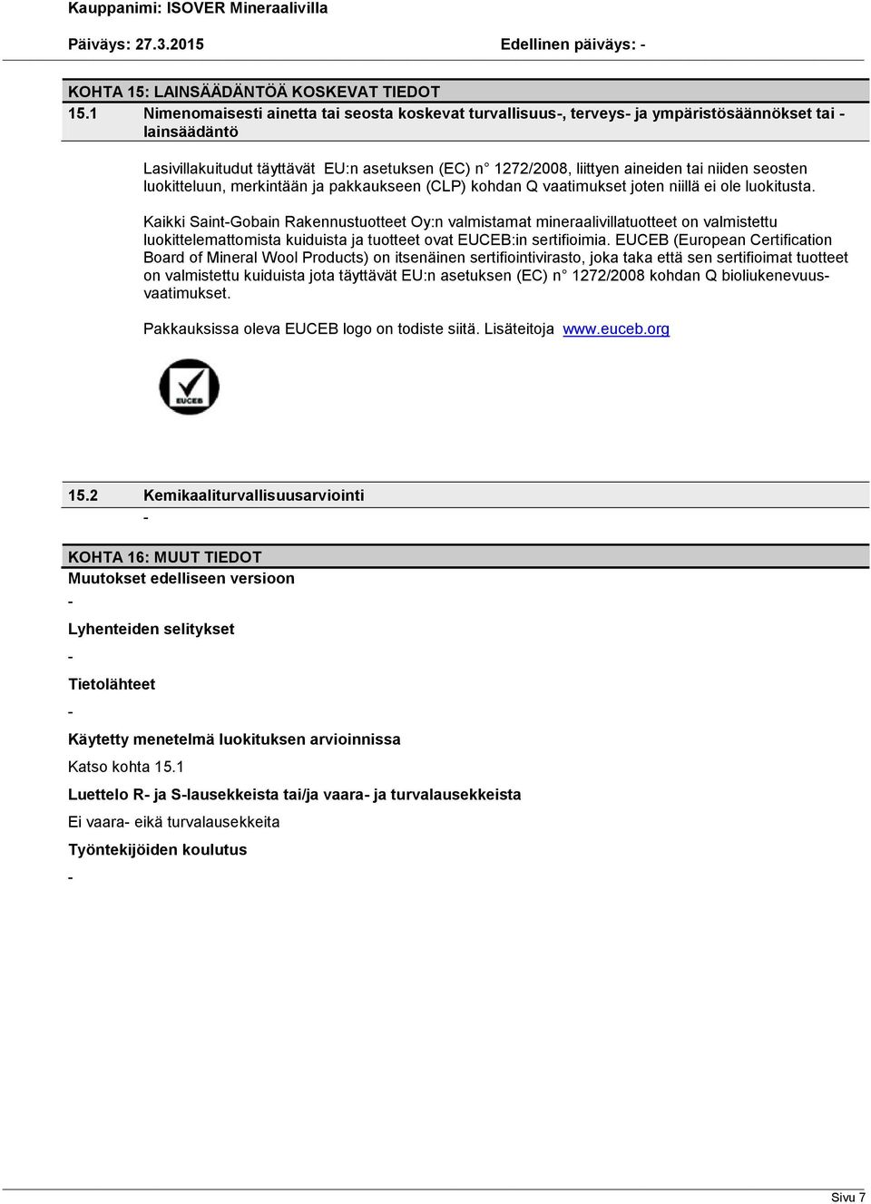 seosten luokitteluun, merkintään ja pakkaukseen (CLP) kohdan Q vaatimukset joten niillä ei ole luokitusta.