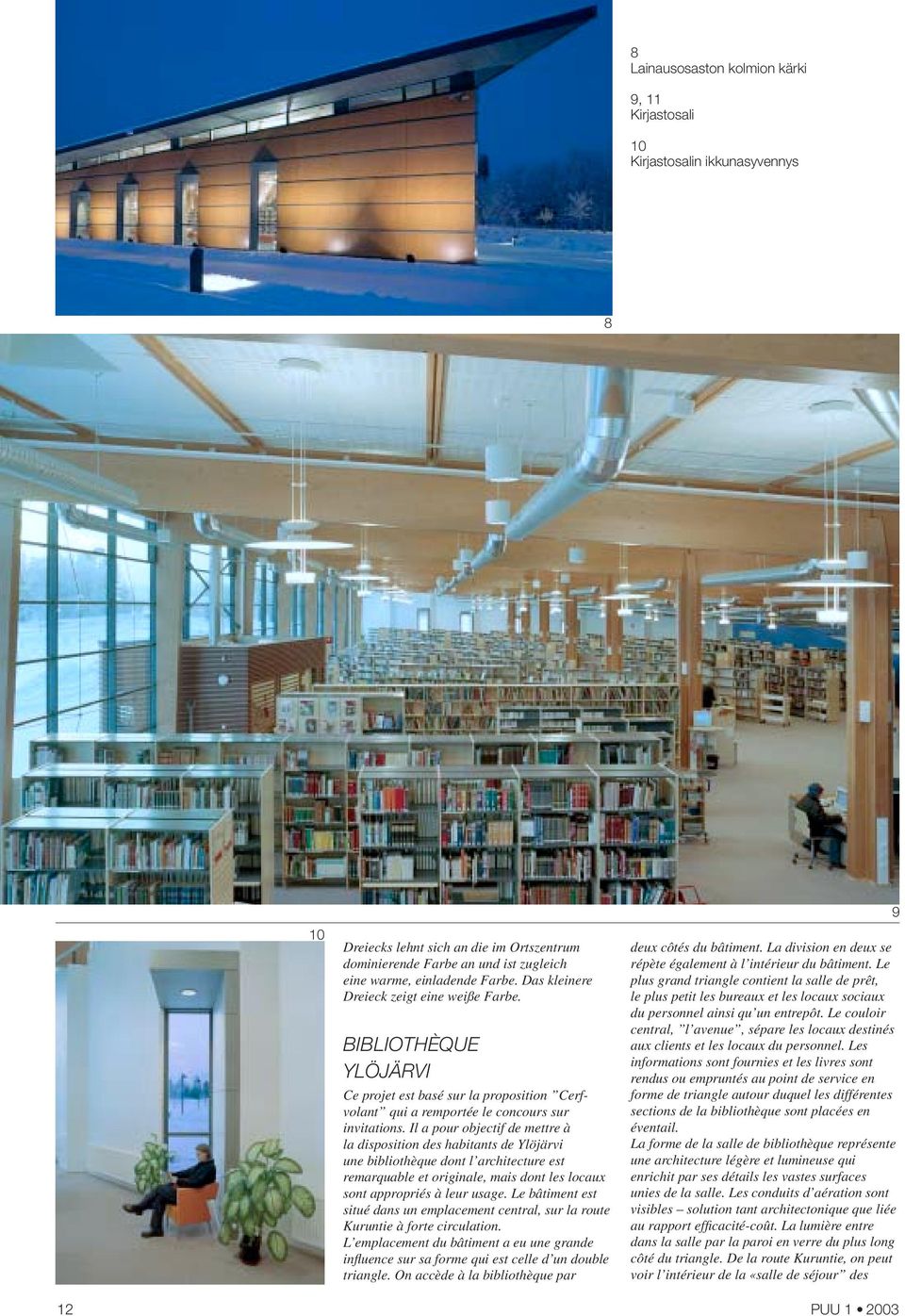 Il a pour objectif de mettre à la disposition des habitants de Ylöjärvi une bibliothèque dont l architecture est remarquable et originale, mais dont les locaux sont appropriés à leur usage.