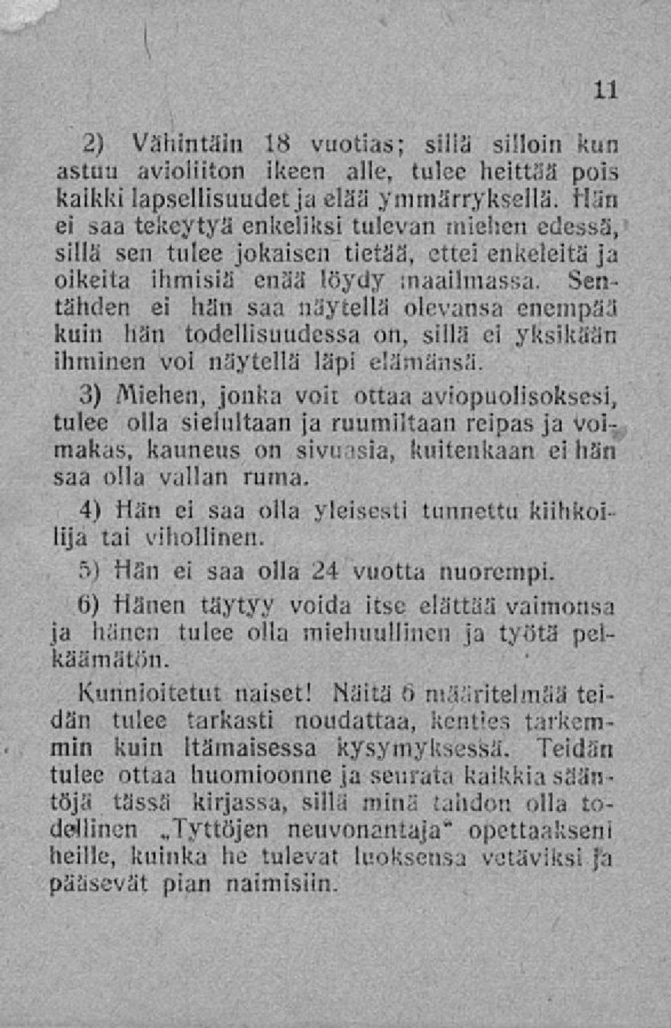 Sentähden ei hän saa näytellä olevansa enempää kuin lian todellisuudessa on, sillä ci yksikään ihminen voi näytellä läpi elämänsä.