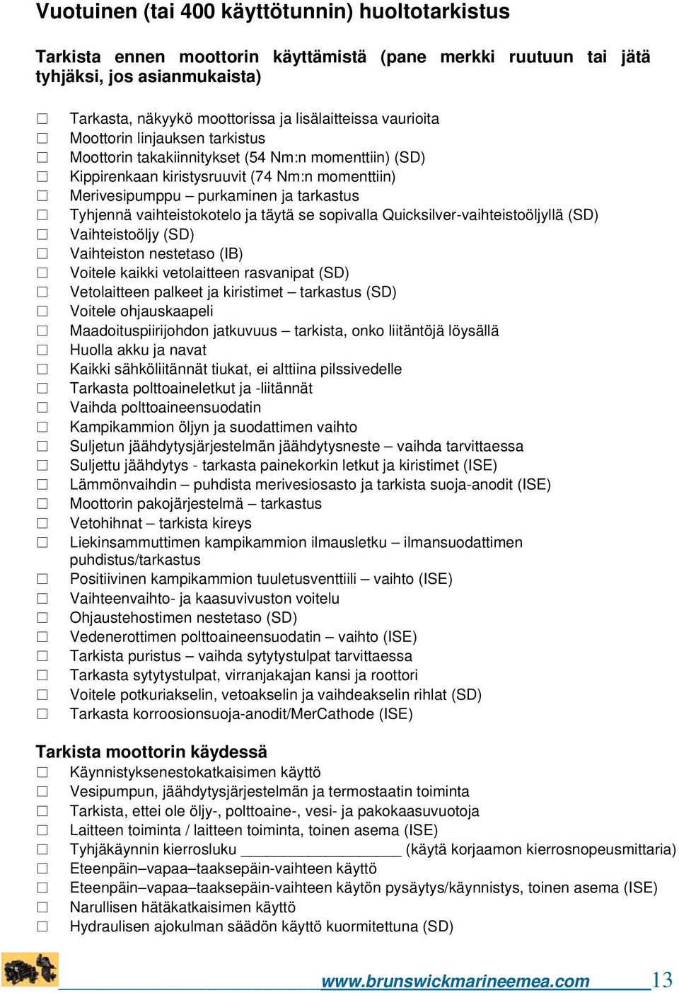 vaihteistokotelo ja täytä se sopivalla Quicksilver-vaihteistoöljyllä (SD) Vaihteistoöljy (SD) Vaihteiston nestetaso (IB) Voitele kaikki vetolaitteen rasvanipat (SD) Vetolaitteen palkeet ja kiristimet