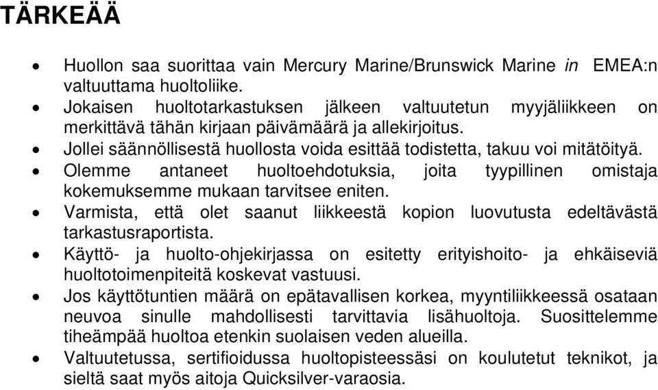 Olemme antaneet huoltoehdotuksia, joita tyypillinen omistaja kokemuksemme mukaan tarvitsee eniten. Varmista, että olet saanut liikkeestä kopion luovutusta edeltävästä tarkastusraportista.