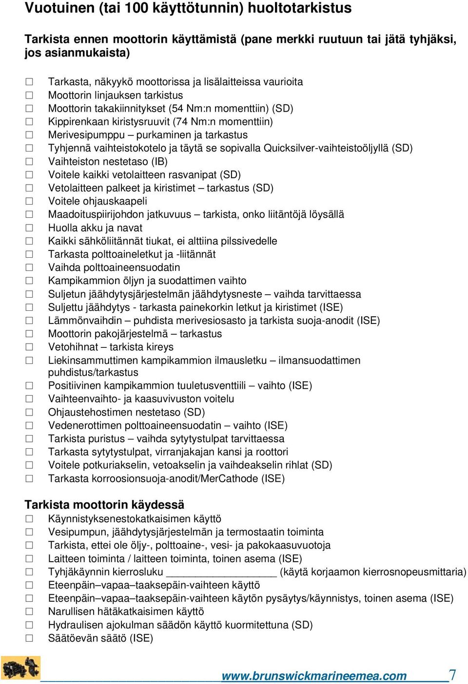 vaihteistokotelo ja täytä se sopivalla Quicksilver-vaihteistoöljyllä (SD) Vaihteiston nestetaso (IB) Voitele kaikki vetolaitteen rasvanipat (SD) Vetolaitteen palkeet ja kiristimet tarkastus (SD)