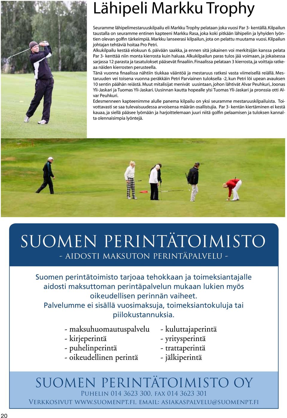 Kilpailun johtajan tehtäviä hoitaa Pro Petri. Alkukilpailu kestää elokuun 6. päivään saakka, ja ennen sitä jokainen voi merkitsijän kanssa pelata Par 3- kenttää niin monta kierrosta kuin haluaa.