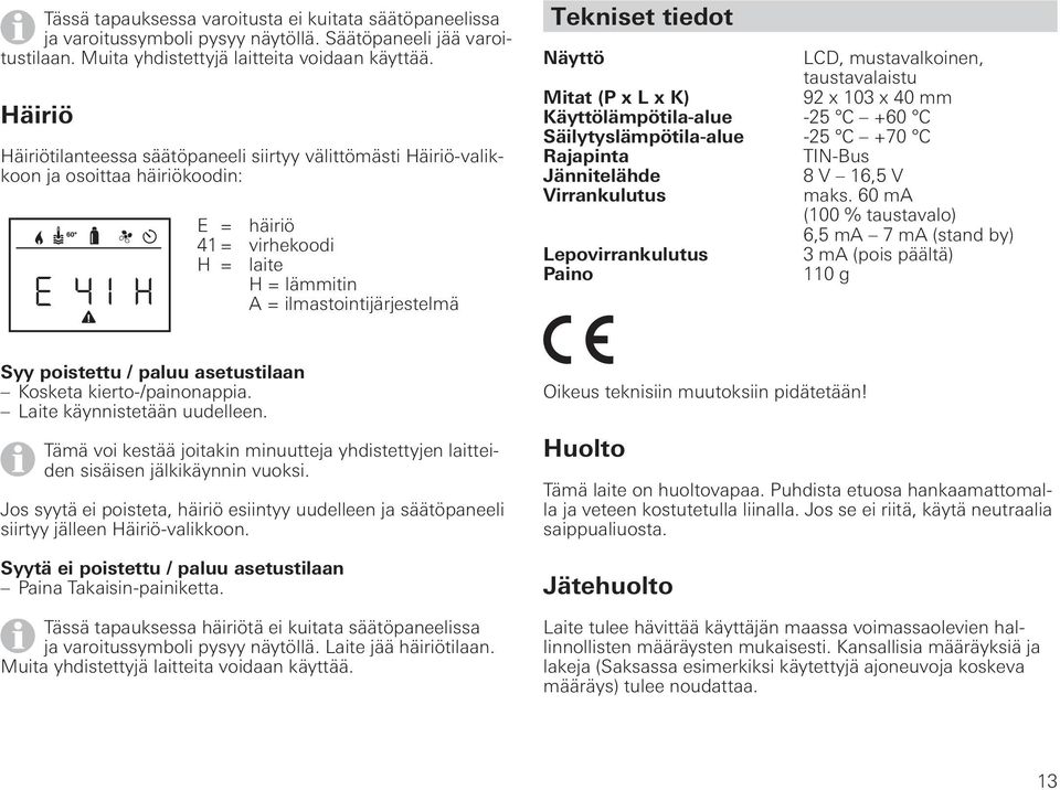 Näyttö LCD, mustavalkoinen, taustavalaistu Mitat (P x L x K) 92 x 103 x 40 mm Käyttölämpötila-alue -25 C +60 C Säilytyslämpötila-alue -25 C +70 C Rajapinta TIN-Bus Jännitelähde 8 V 16,5 V