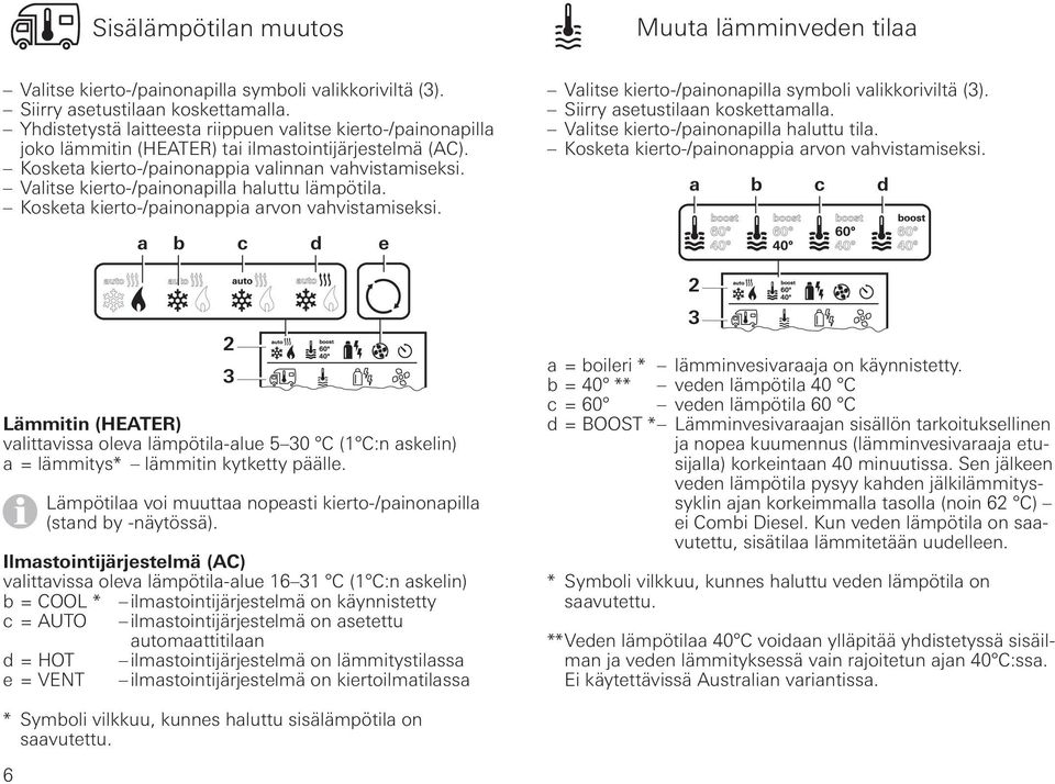 Valitse kierto-/painonapilla haluttu lämpötila. a b c d e 2 3 Lämmitin (HEATER) valittavissa oleva lämpötila-alue 5 30 C (1 C:n askelin) a = lämmitys* lämmitin kytketty päälle.