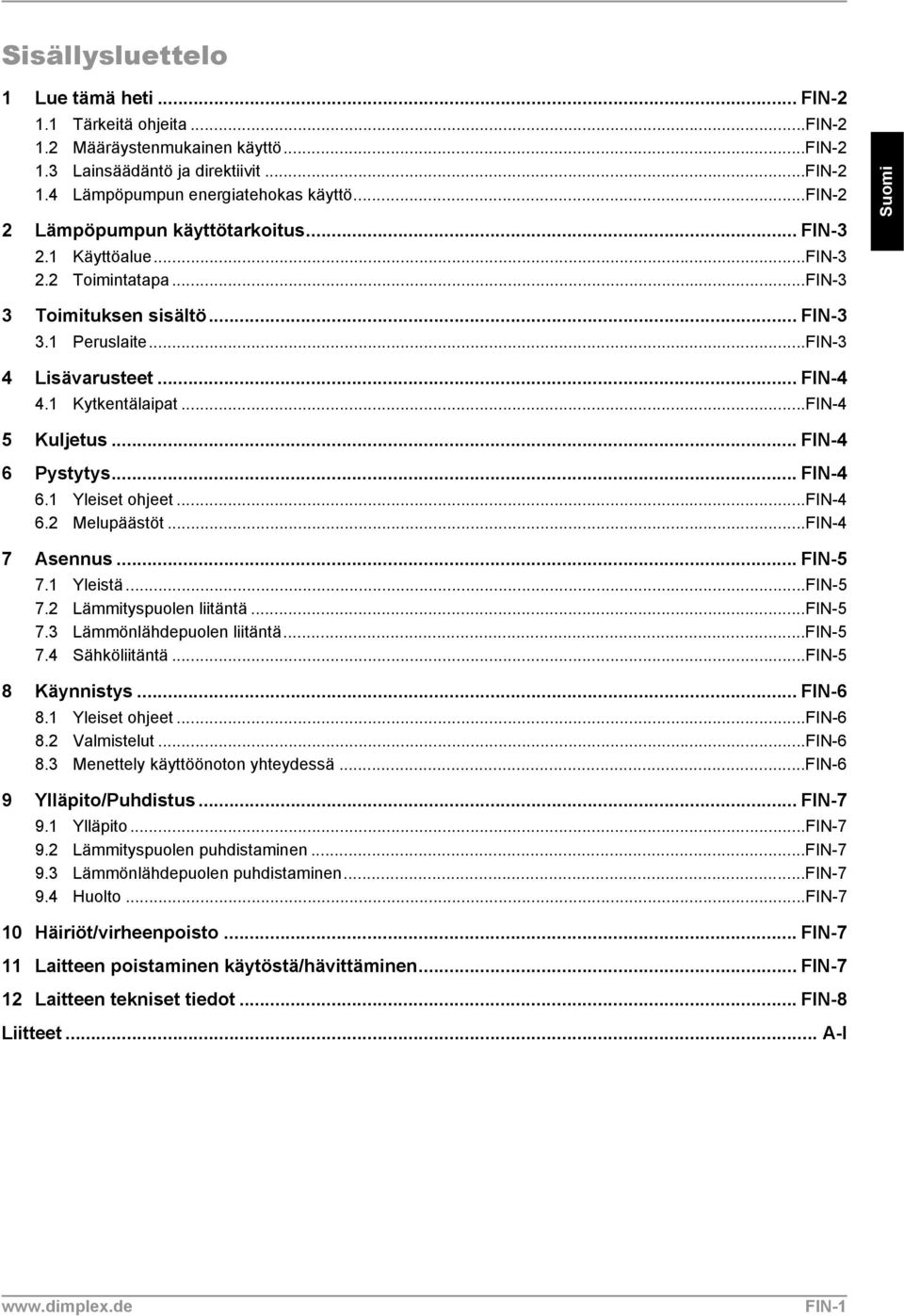 ..FIN-4 5 Kuljetus... FIN-4 6 Pystytys... FIN-4 6.1 Yleiset ohjeet...fin-4 6.2 Melupäästöt...FIN-4 7 Asennus... FIN-5 7.1 Yleistä...FIN-5 7.2 Lämmityspuolen liitäntä...fin-5 7.