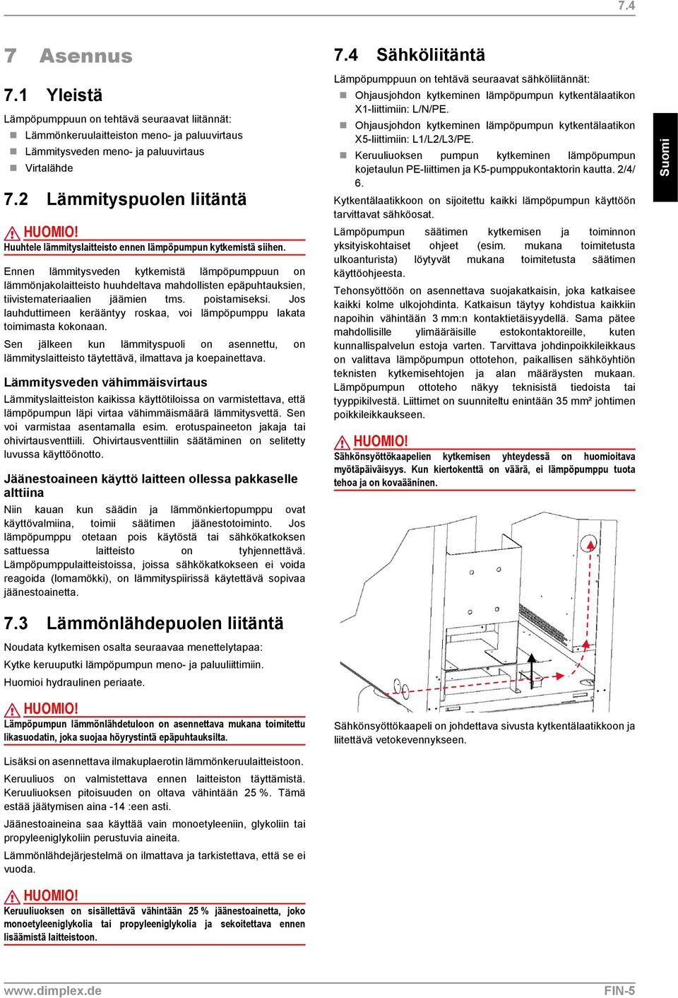 Ennen lämmitysveden kytkemistä lämpöpumppuun on lämmönjakolaitteisto huuhdeltava mahdollisten epäpuhtauksien, tiivistemateriaalien jäämien tms. poistamiseksi.