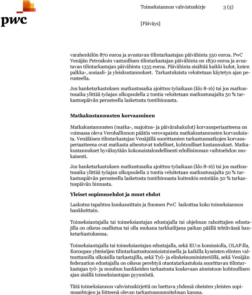 Päivähinta sisältää kaikki kulut, kuten palkka-, sosiaali- ja yleiskustannukset. Tarkastuksista veloitetaan käytetyn ajan pe- rusteella.