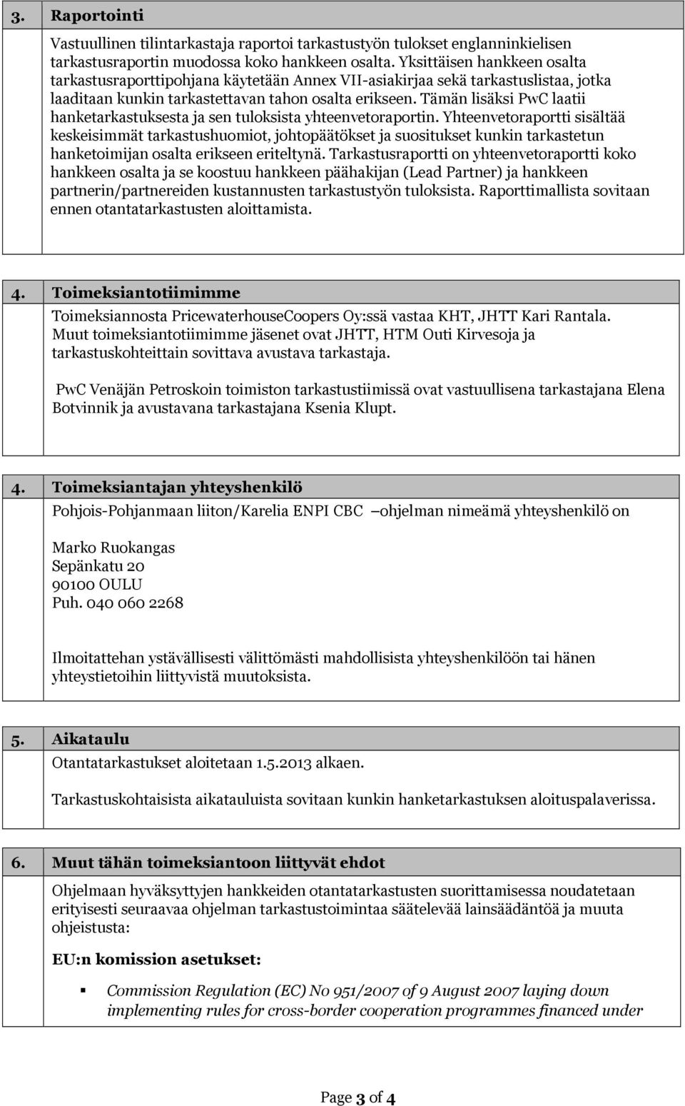 Tämän lisäksi PwC laatii hanketarkastuksesta ja sen tuloksista yhteenvetoraportin.