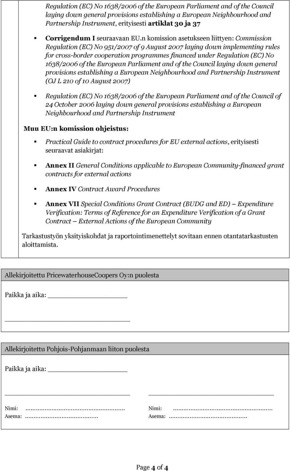 n komission asetukseen liittyen: Commission Regulation (EC) No 951/2007 of 9 August 2007 laying down implementing rules for cross-border cooperation programmes financed under Regulation (EC) No