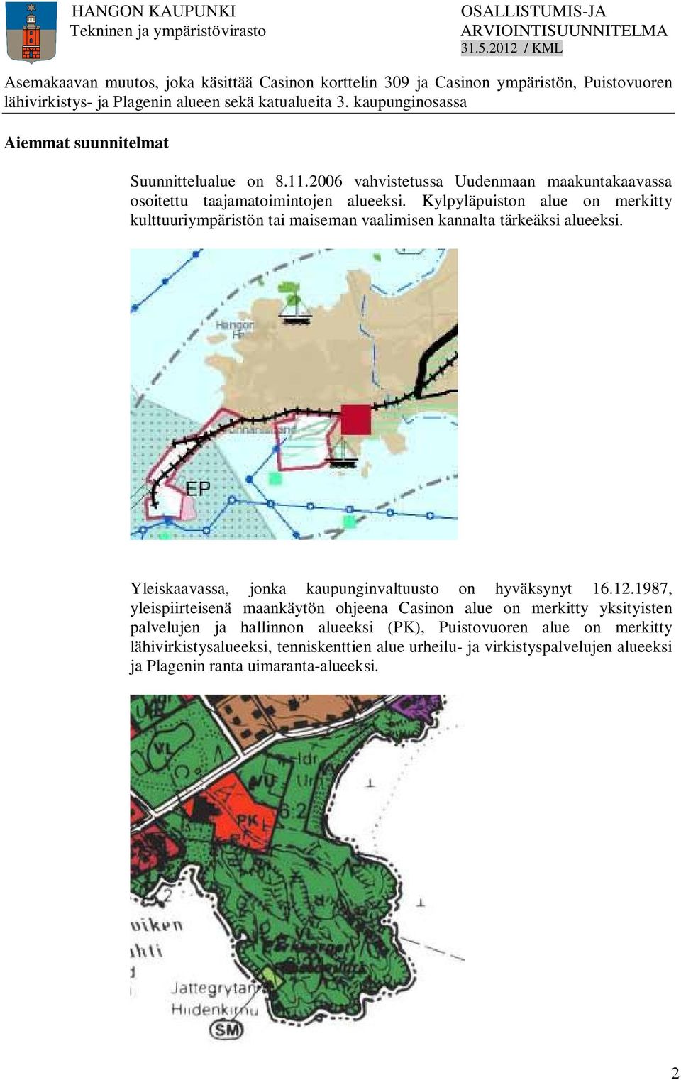 Yleiskaavassa, jonka kaupunginvaltuusto on hyväksynyt 16.12.