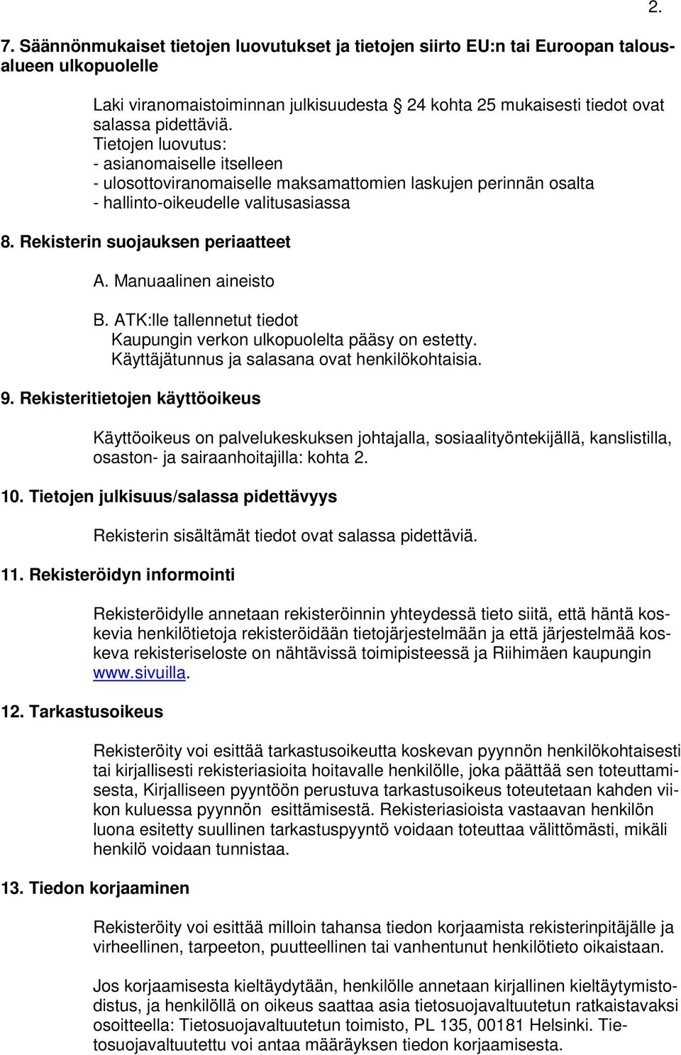 Manuaalinen aineisto B. ATK:lle tallennetut tiedot Kaupungin verkon ulkopuolelta pääsy on estetty. Käyttäjätunnus ja salasana ovat henkilökohtaisia. 9.