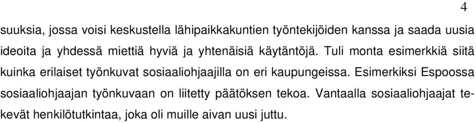 Tuli monta esimerkkiä siitä kuinka erilaiset työnkuvat sosiaaliohjaajilla on eri kaupungeissa.