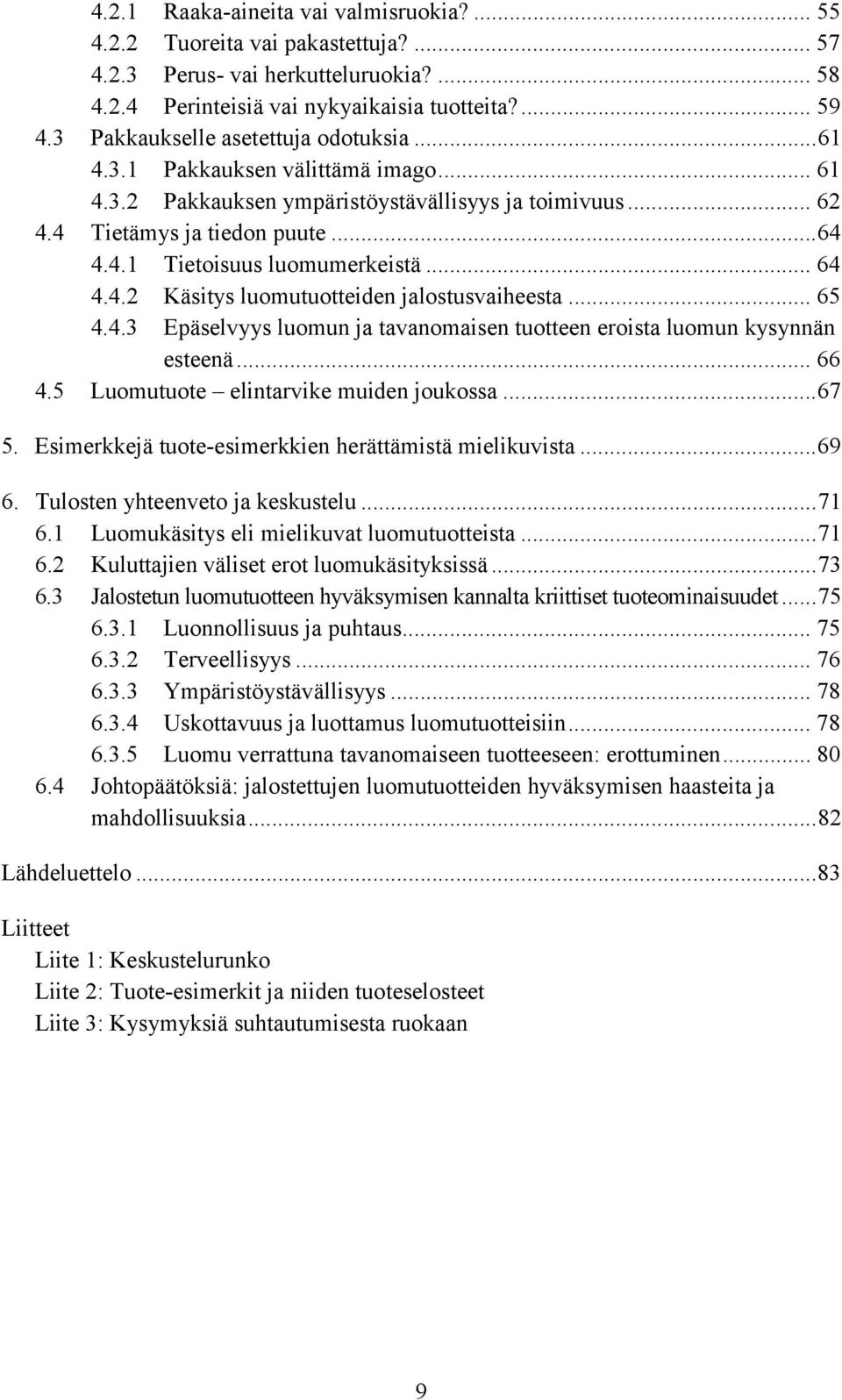 .. 64 4.4.2 Käsitys luomutuotteiden jalostusvaiheesta... 65 4.4.3 Epäselvyys luomun ja tavanomaisen tuotteen eroista luomun kysynnän esteenä... 66 4.5 Luomutuote elintarvike muiden joukossa...67 5.