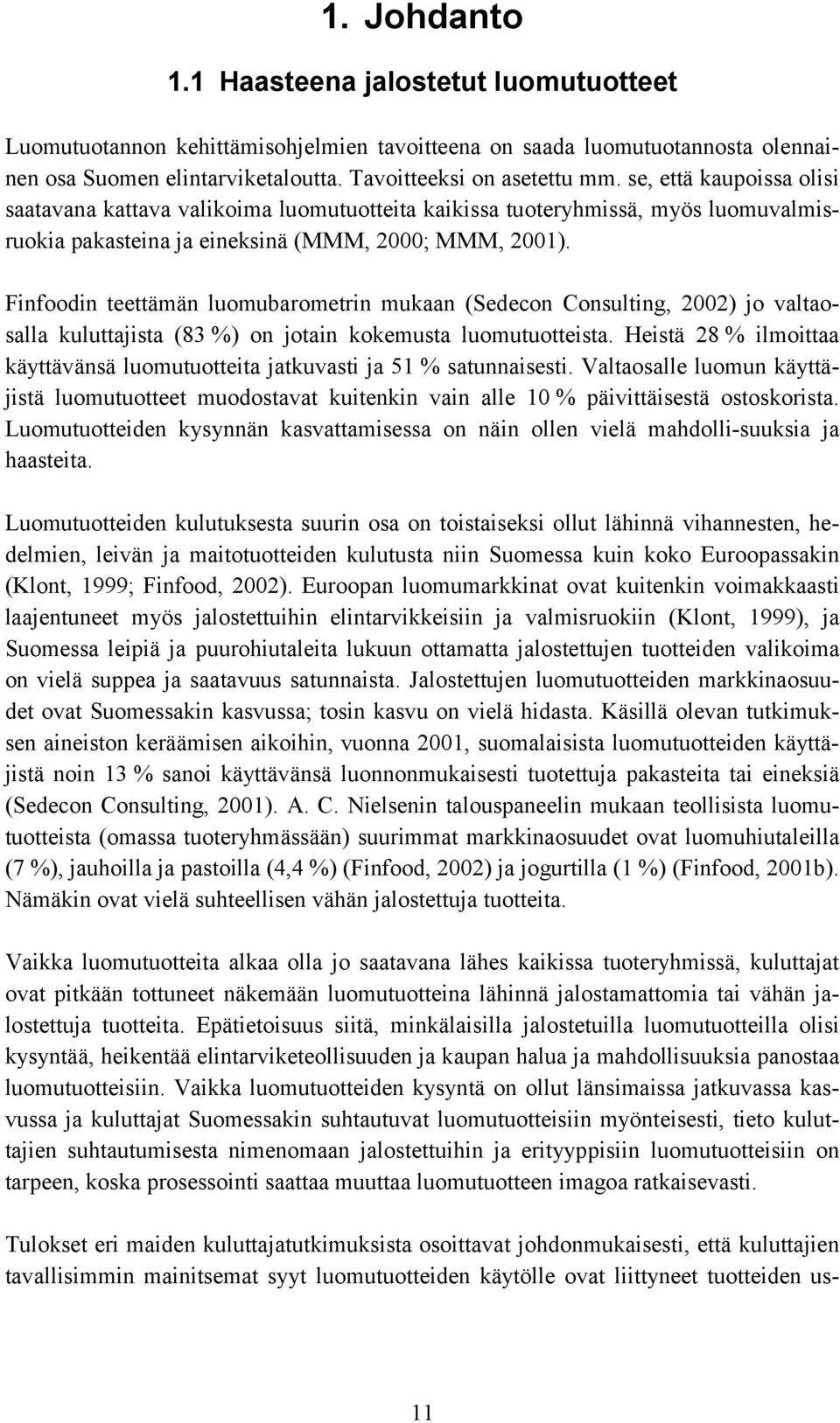 Finfoodin teettämän luomubarometrin mukaan (Sedecon Consulting, 2002) jo valtaosalla kuluttajista (83 %) on jotain kokemusta luomutuotteista.