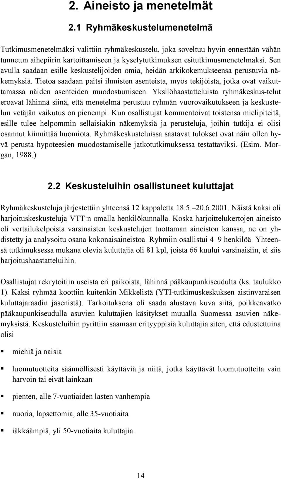 Sen avulla saadaan esille keskustelijoiden omia, heidän arkikokemukseensa perustuvia näkemyksiä.