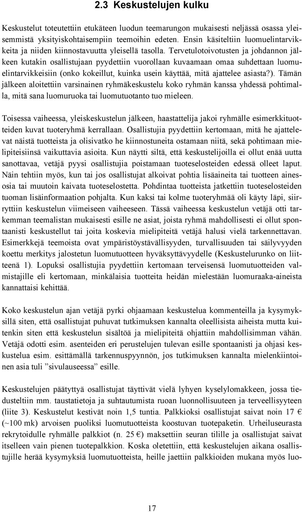 Tervetulotoivotusten ja johdannon jälkeen kutakin osallistujaan pyydettiin vuorollaan kuvaamaan omaa suhdettaan luomuelintarvikkeisiin (onko kokeillut, kuinka usein käyttää, mitä ajattelee asiasta?).