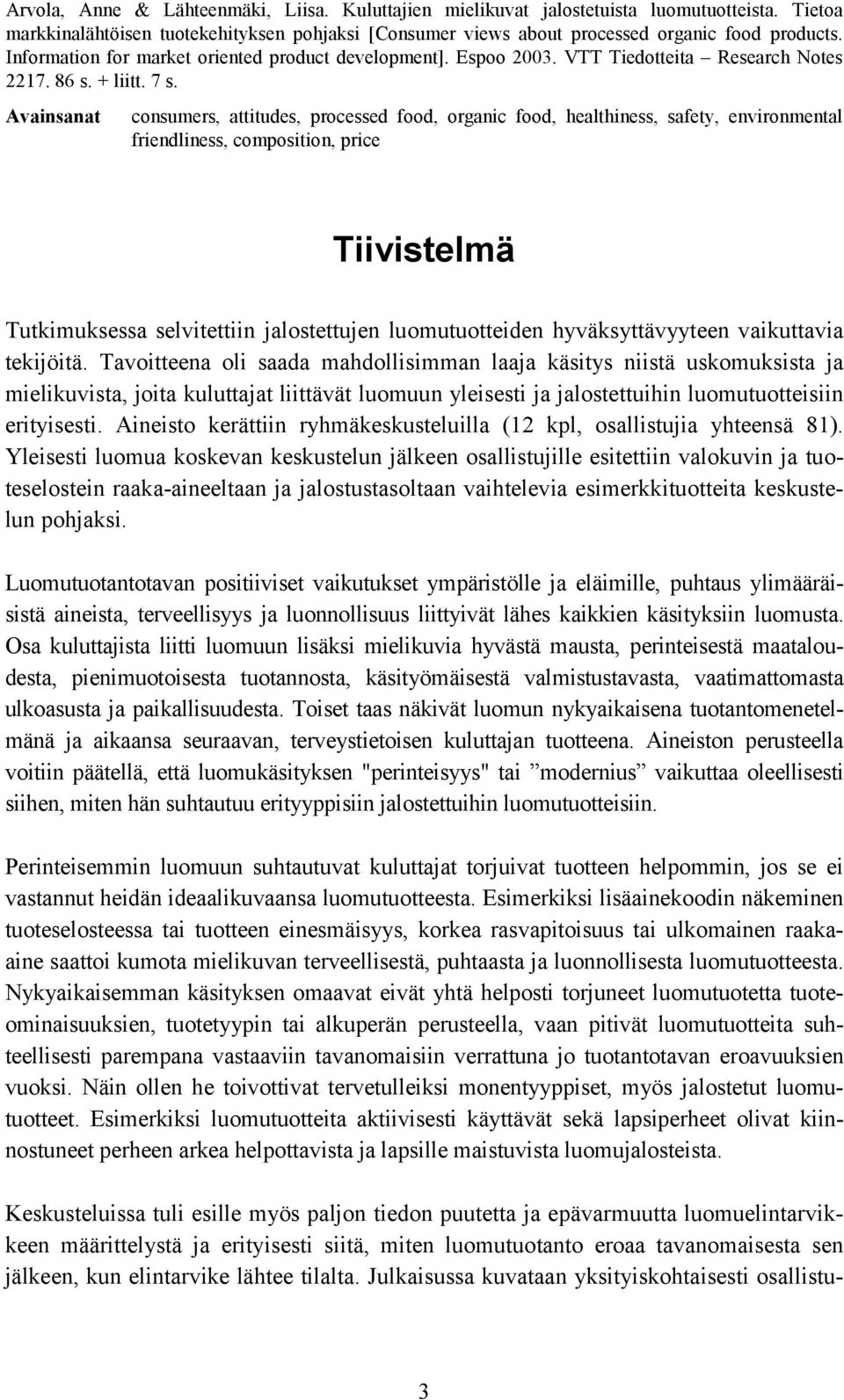 Avainsanat consumers, attitudes, processed food, organic food, healthiness, safety, environmental friendliness, composition, price Tiivistelmä Tutkimuksessa selvitettiin jalostettujen luomutuotteiden