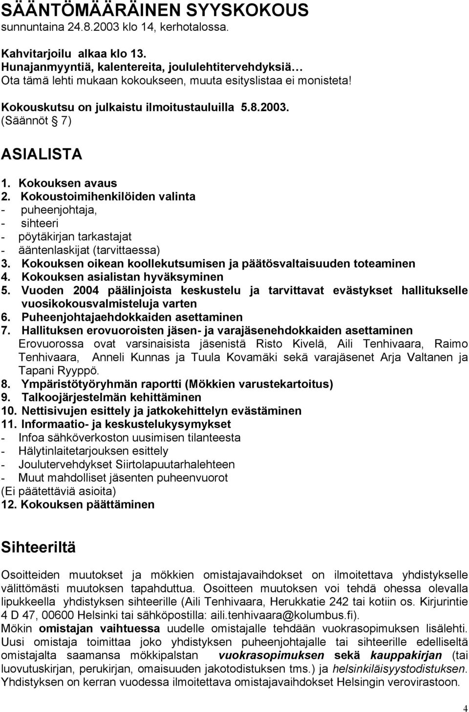 Kokouksen avaus 2. Kokoustoimihenkilöiden valinta - puheenjohtaja, - sihteeri - pöytäkirjan tarkastajat - ääntenlaskijat (tarvittaessa) 3.