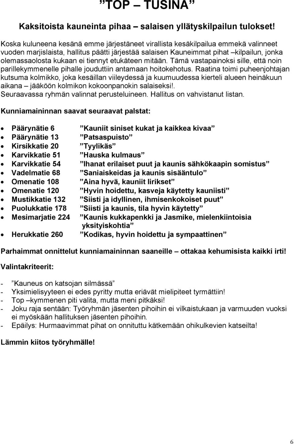 tiennyt etukäteen mitään. Tämä vastapainoksi sille, että noin parillekymmenelle pihalle jouduttiin antamaan hoitokehotus.