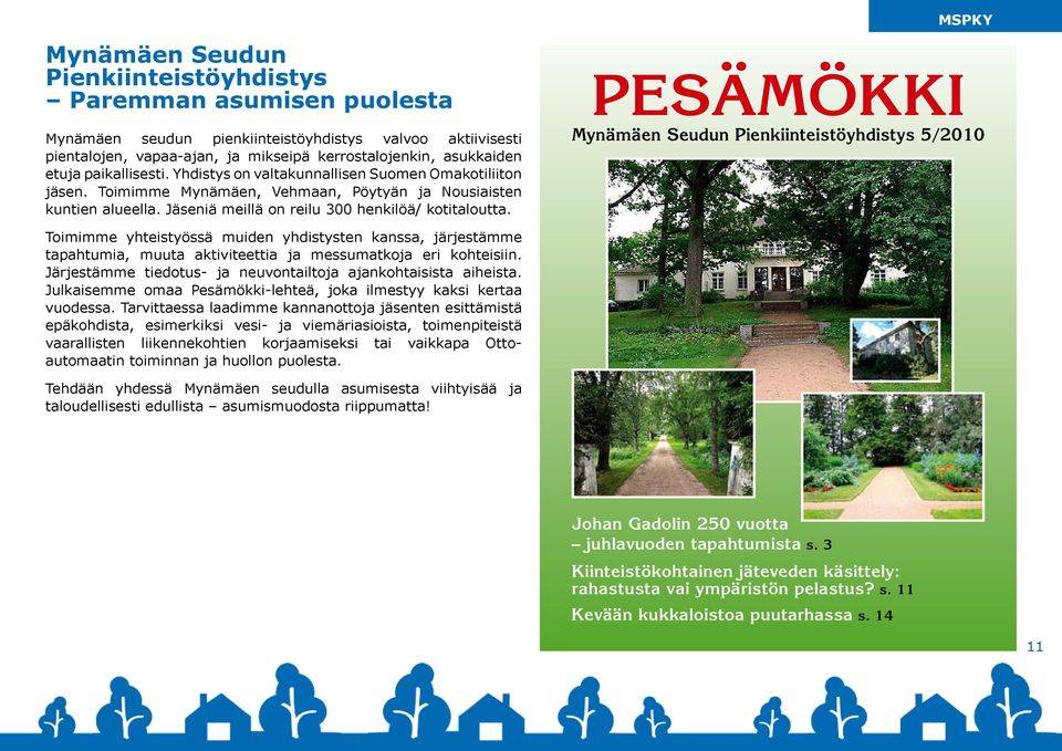 Pesämökki 5/2010 Pesämökki mynämäen seudun Pienkiinteistöyhdistys 5/2010 Toimimme yhteistyössä muiden yhdistysten kanssa, järjestämme tapahtumia, muuta aktiviteettia ja messumatkoja eri kohteisiin.