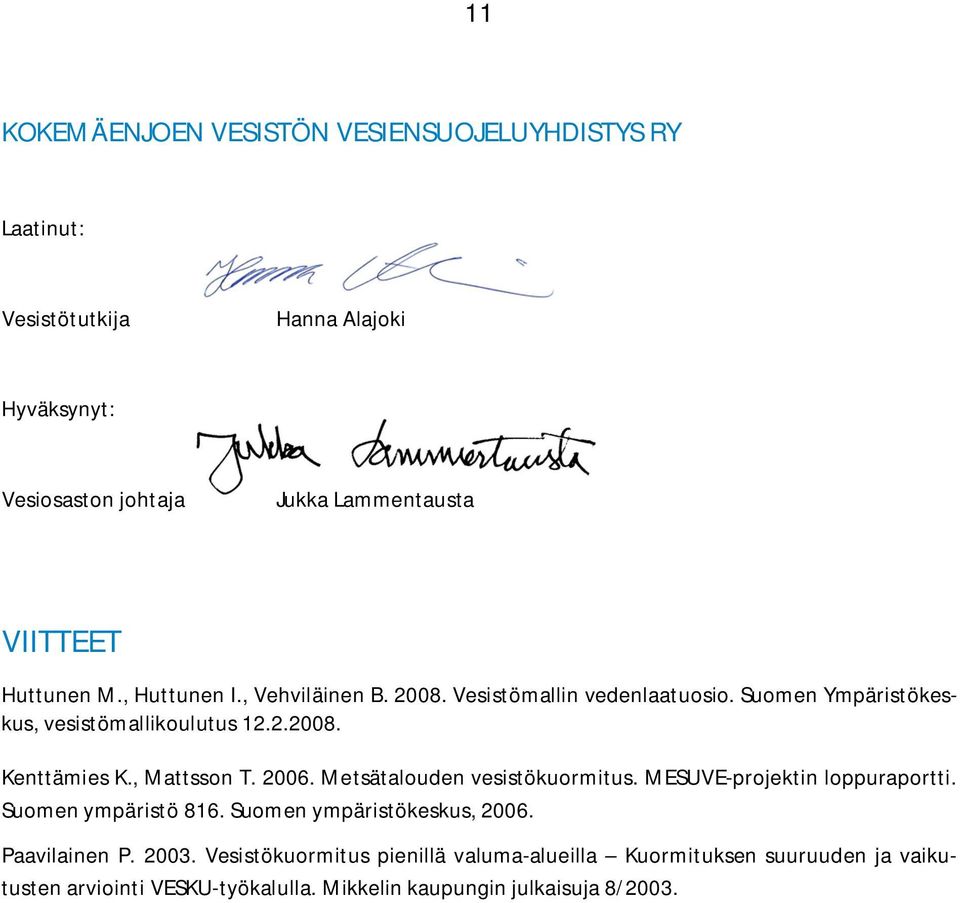 , Mattsson T. 2006. Metsätalouden vesistökuormitus. MESUVE-projektin loppuraportti. Suomen ympäristö 816. Suomen ympäristökeskus, 2006. Paavilainen P.