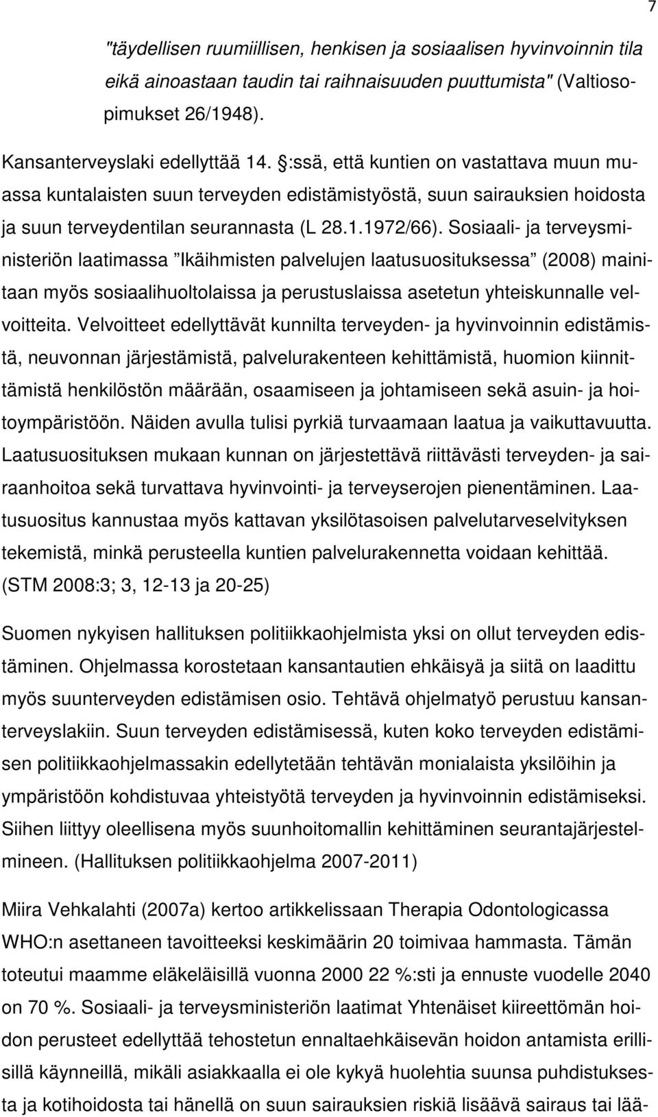 Sosiaali- ja terveysministeriön laatimassa Ikäihmisten palvelujen laatusuosituksessa (2008) mainitaan myös sosiaalihuoltolaissa ja perustuslaissa asetetun yhteiskunnalle velvoitteita.