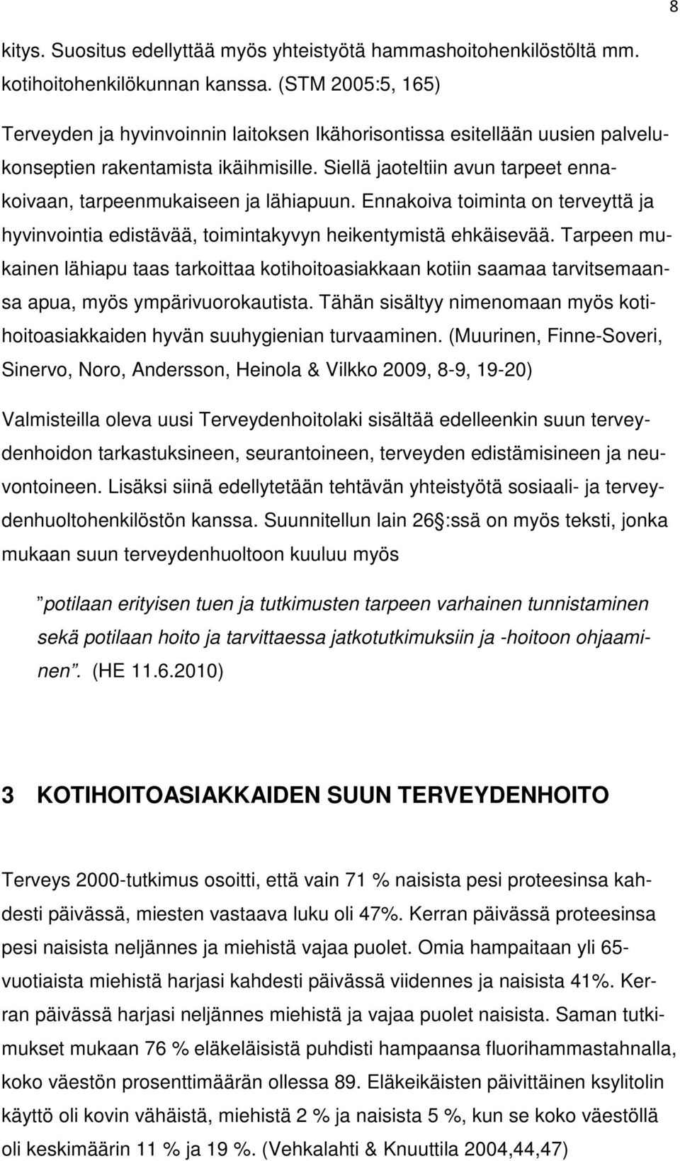 Siellä jaoteltiin avun tarpeet ennakoivaan, tarpeenmukaiseen ja lähiapuun. Ennakoiva toiminta on terveyttä ja hyvinvointia edistävää, toimintakyvyn heikentymistä ehkäisevää.