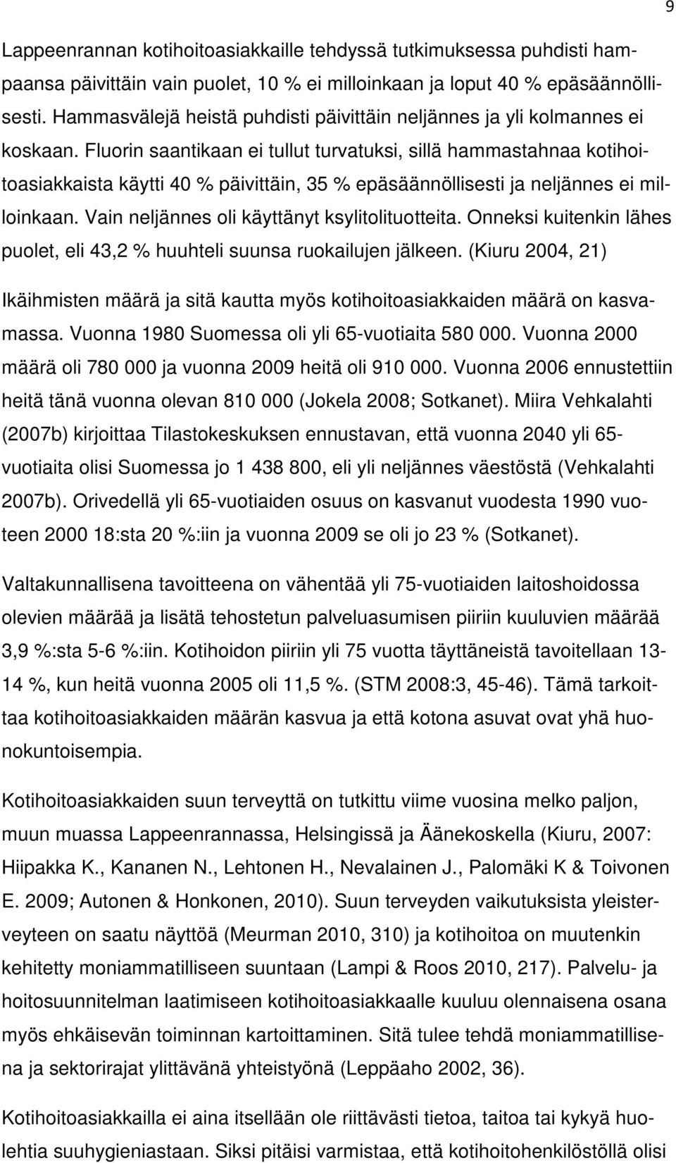 Fluorin saantikaan ei tullut turvatuksi, sillä hammastahnaa kotihoitoasiakkaista käytti 40 % päivittäin, 35 % epäsäännöllisesti ja neljännes ei milloinkaan.