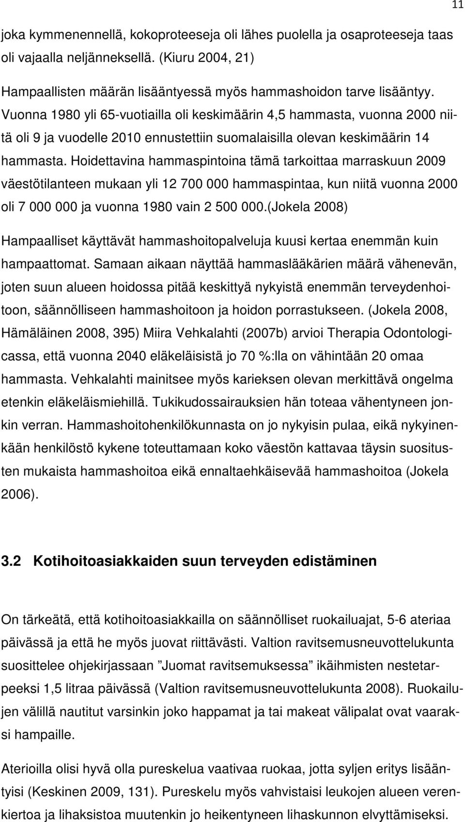 Hoidettavina hammaspintoina tämä tarkoittaa marraskuun 2009 väestötilanteen mukaan yli 12 700 000 hammaspintaa, kun niitä vuonna 2000 oli 7 000 000 ja vuonna 1980 vain 2 500 000.