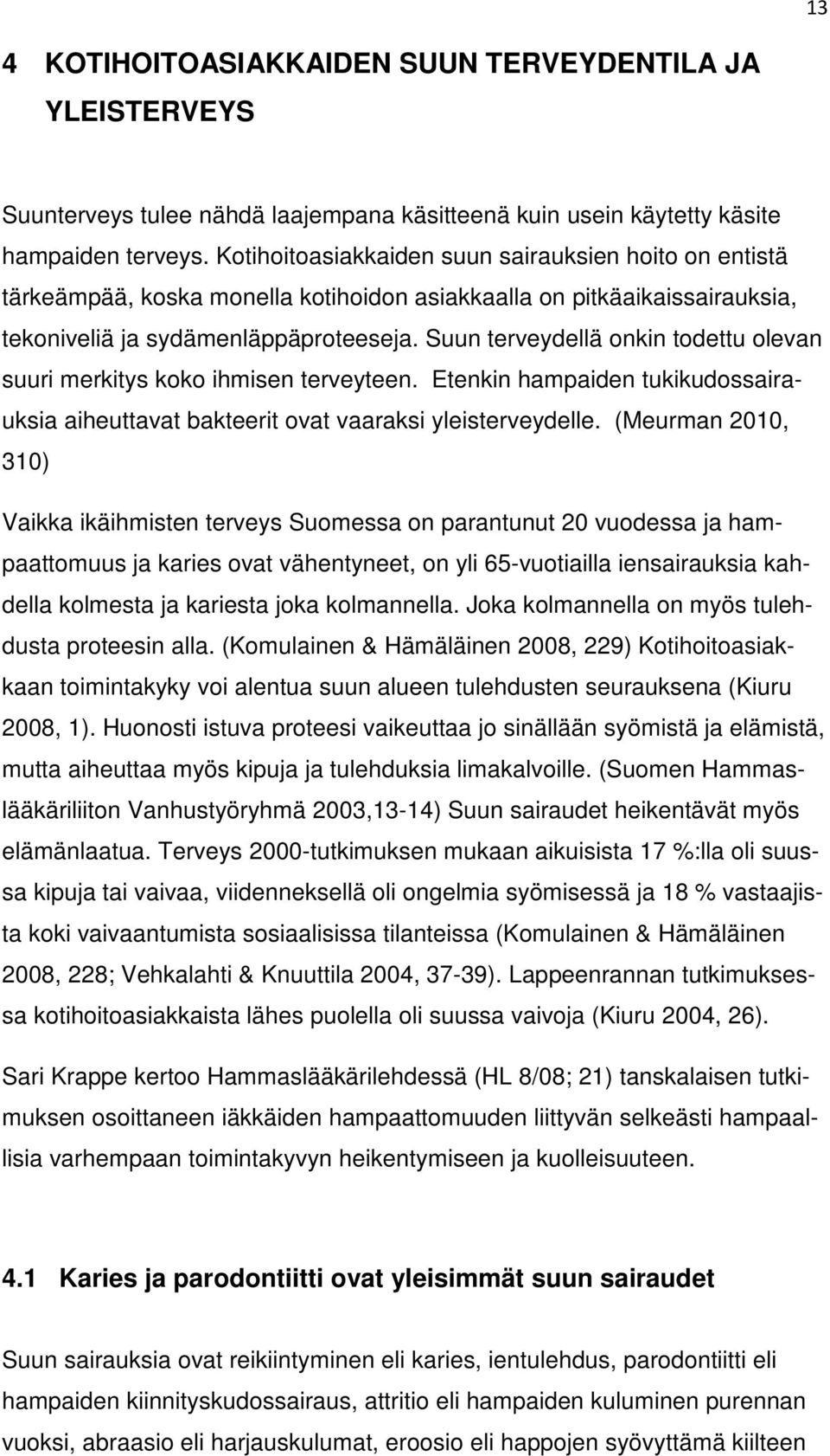 Suun terveydellä onkin todettu olevan suuri merkitys koko ihmisen terveyteen. Etenkin hampaiden tukikudossairauksia aiheuttavat bakteerit ovat vaaraksi yleisterveydelle.