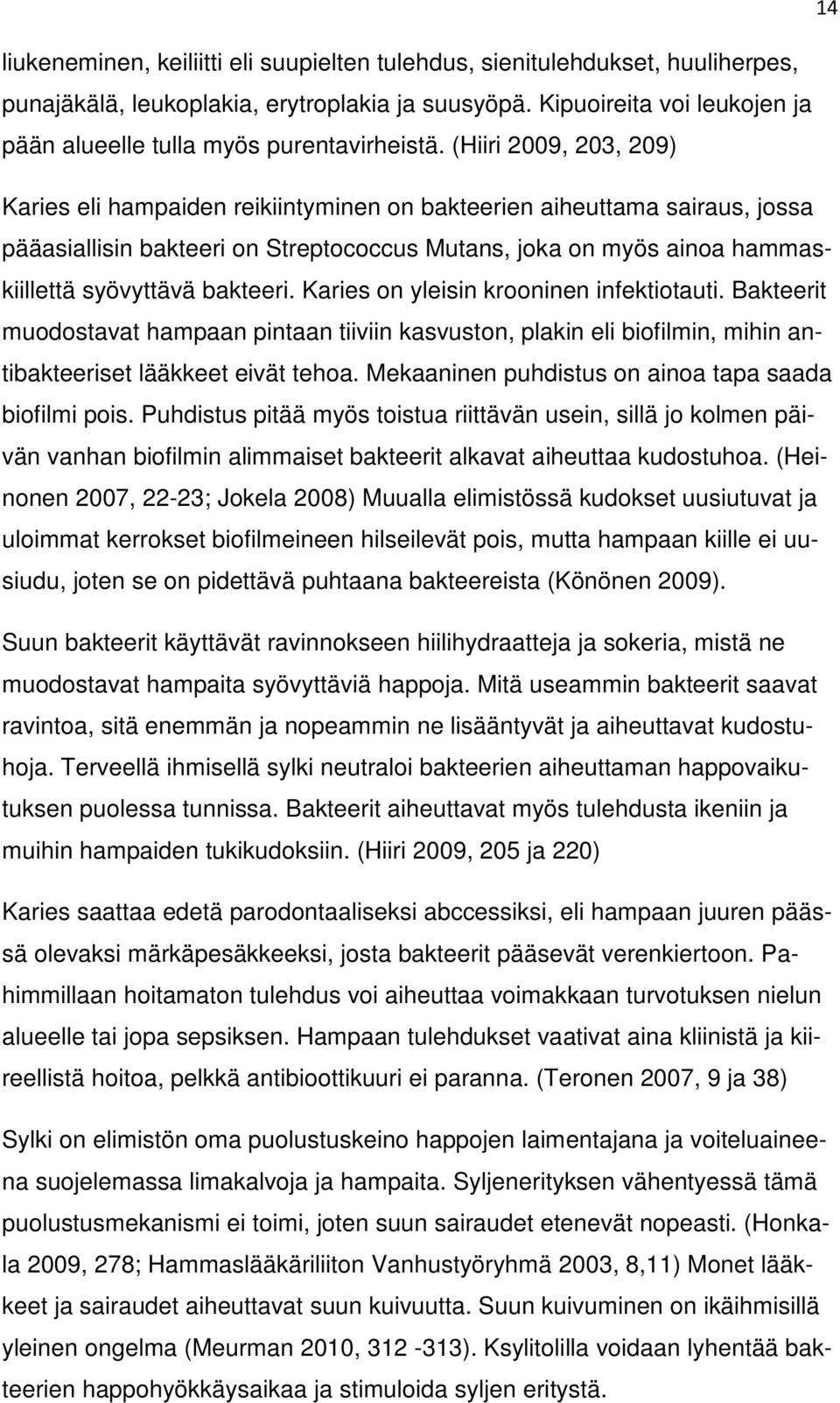 (Hiiri 2009, 203, 209) Karies eli hampaiden reikiintyminen on bakteerien aiheuttama sairaus, jossa pääasiallisin bakteeri on Streptococcus Mutans, joka on myös ainoa hammaskiillettä syövyttävä