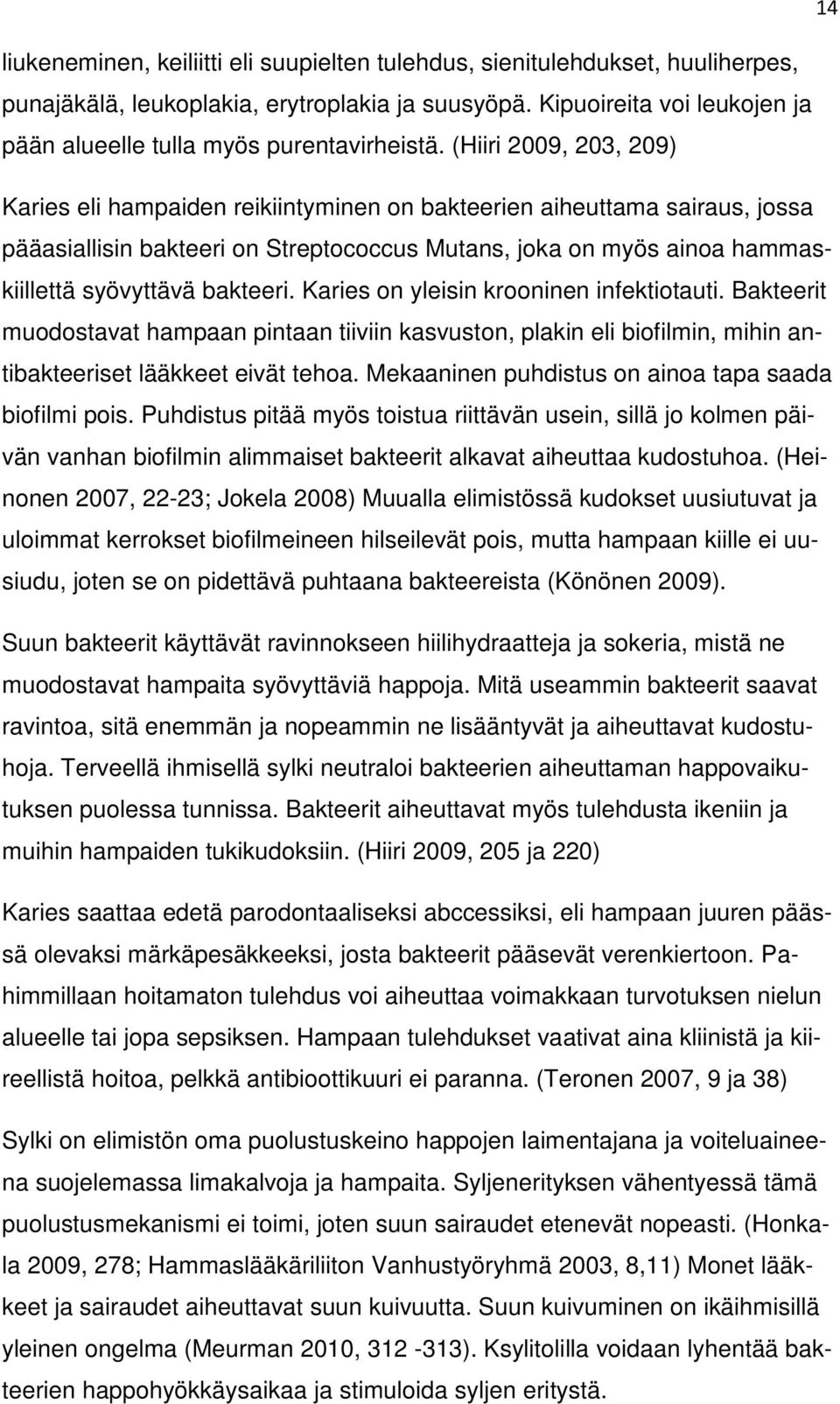 (Hiiri 2009, 203, 209) Karies eli hampaiden reikiintyminen on bakteerien aiheuttama sairaus, jossa pääasiallisin bakteeri on Streptococcus Mutans, joka on myös ainoa hammaskiillettä syövyttävä