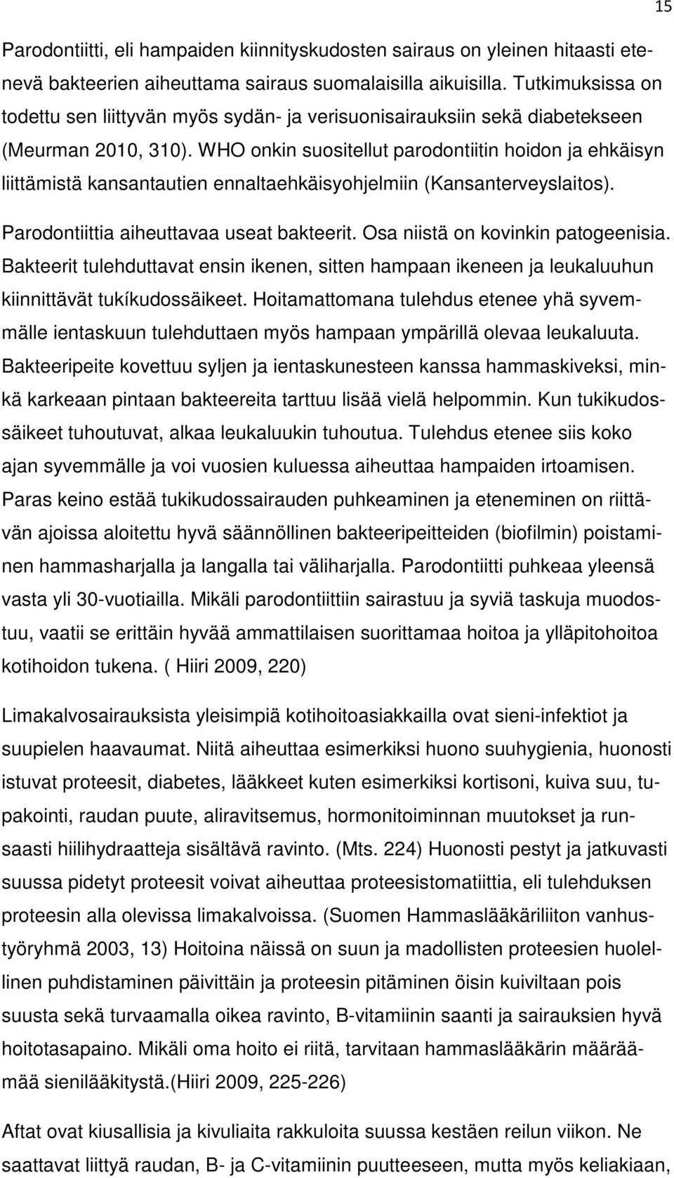 WHO onkin suositellut parodontiitin hoidon ja ehkäisyn liittämistä kansantautien ennaltaehkäisyohjelmiin (Kansanterveyslaitos). Parodontiittia aiheuttavaa useat bakteerit.