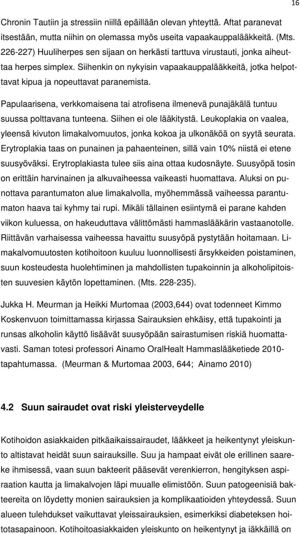 Papulaarisena, verkkomaisena tai atrofisena ilmenevä punajäkälä tuntuu suussa polttavana tunteena. Siihen ei ole lääkitystä.