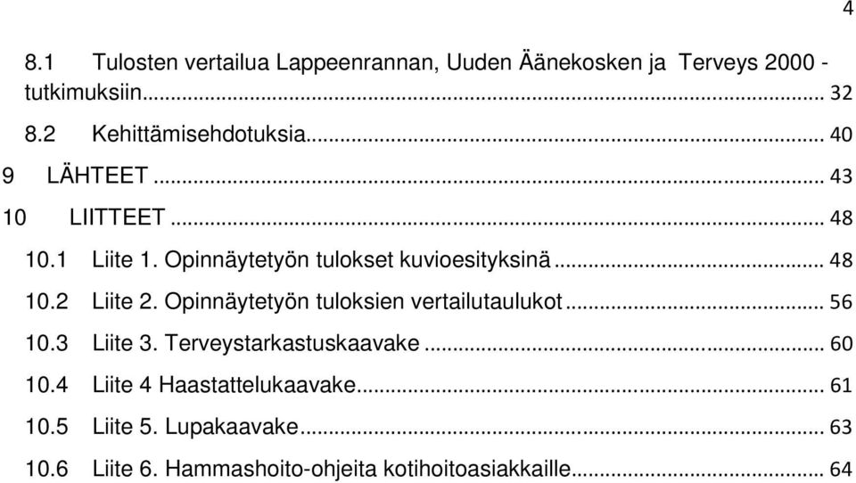 Opinnäytetyön tulokset kuvioesityksinä... 48 10.2 Liite 2. Opinnäytetyön tuloksien vertailutaulukot... 56 10.