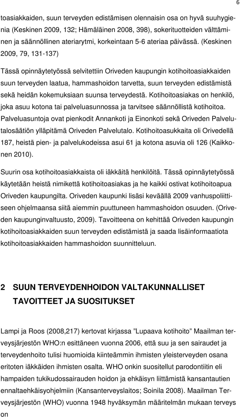 (Keskinen 2009, 79, 131-137) Tässä opinnäytetyössä selvitettiin Oriveden kaupungin kotihoitoasiakkaiden suun terveyden laatua, hammashoidon tarvetta, suun terveyden edistämistä sekä heidän