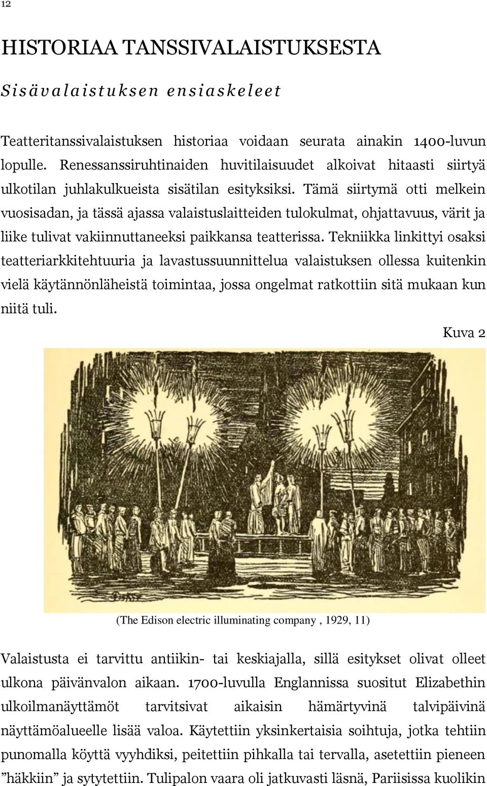 Tämä siirtymä otti melkein vuosisadan, ja tässä ajassa valaistuslaitteiden tulokulmat, ohjattavuus, värit ja liike tulivat vakiinnuttaneeksi paikkansa teatterissa.