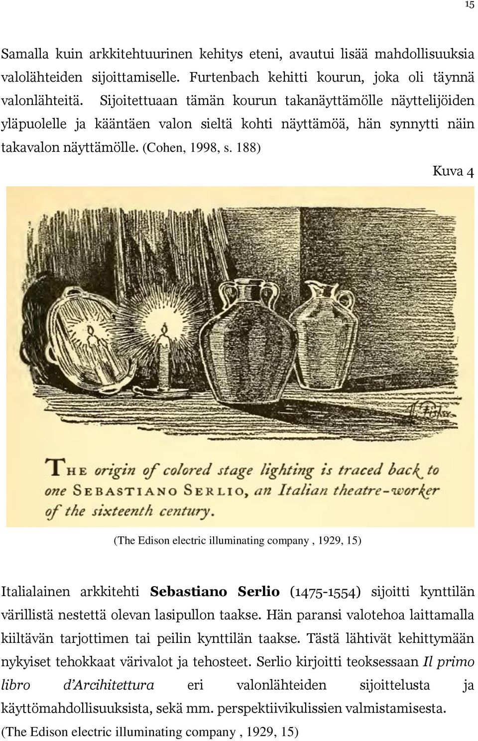 188) Kuva 4 (The Edison electric illuminating company, 1929, 15) Italialainen arkkitehti Sebastiano Serlio (1475-1554) sijoitti kynttilän värillistä nestettä olevan lasipullon taakse.