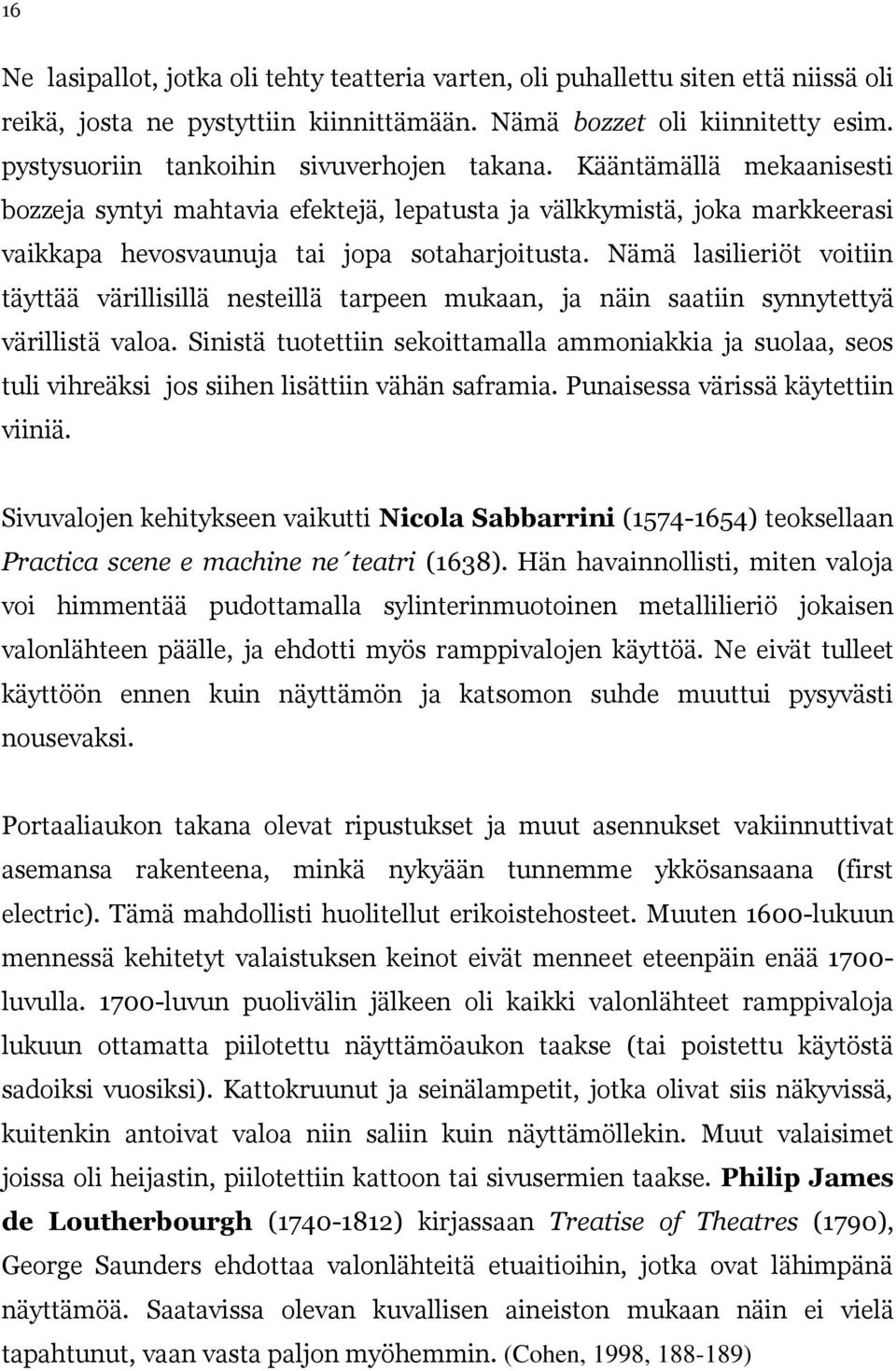 Nämä lasilieriöt voitiin täyttää värillisillä nesteillä tarpeen mukaan, ja näin saatiin synnytettyä värillistä valoa.