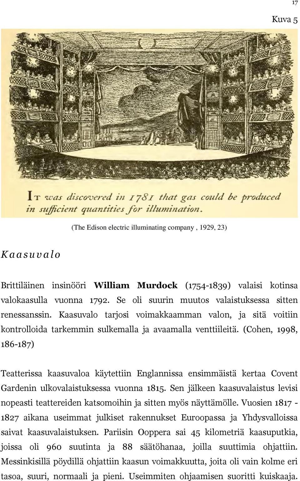 (Cohen, 1998, 186-187) Teatterissa kaasuvaloa käytettiin Englannissa ensimmäistä kertaa Covent Gardenin ulkovalaistuksessa vuonna 1815.