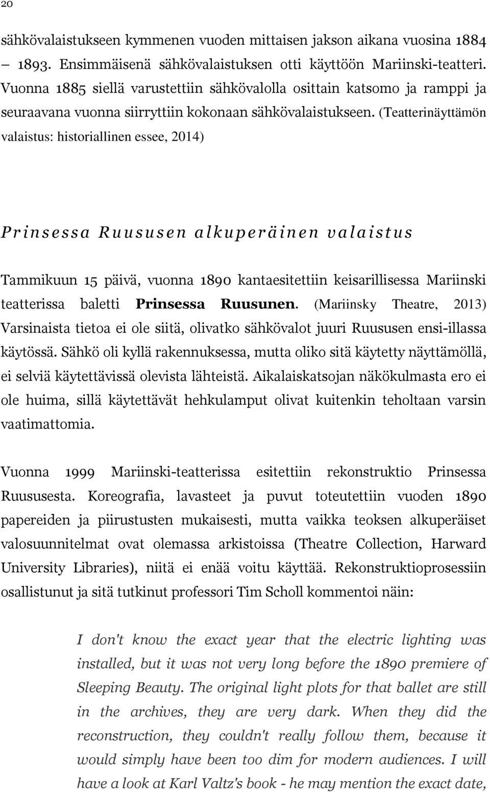 (Teatterinäyttämön valaistus: historiallinen essee, 2014) P r i n s e s s a R u u s u s e n a l k u p e r ä i n e n v a l a i s t u s Tammikuun 15 päivä, vuonna 1890 kantaesitettiin keisarillisessa