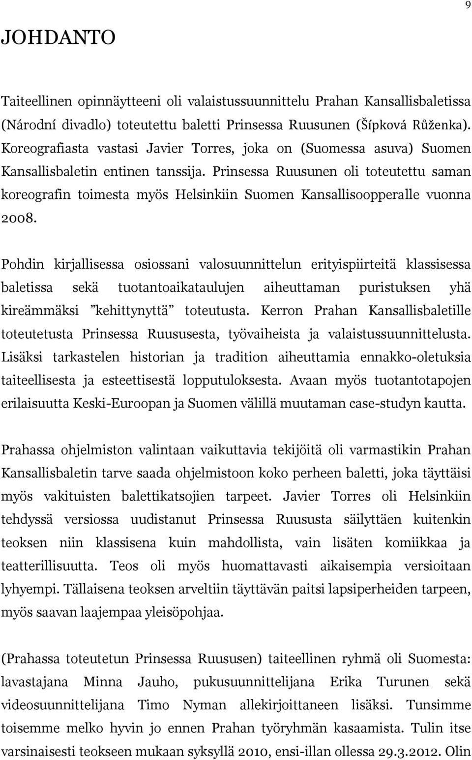 Prinsessa Ruusunen oli toteutettu saman koreografin toimesta myös Helsinkiin Suomen Kansallisoopperalle vuonna 2008.