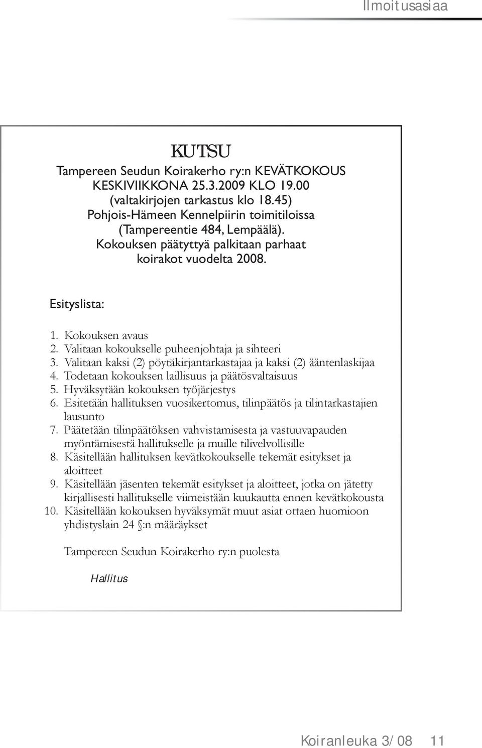 Valitaan kokoukselle puheenjohtaja ja sihteeri 3. Valitaan kaksi (2) pöytäkirjantarkastajaa ja kaksi (2) ääntenlaskijaa 4. Todetaan kokouksen laillisuus ja päätösvaltaisuus 5.